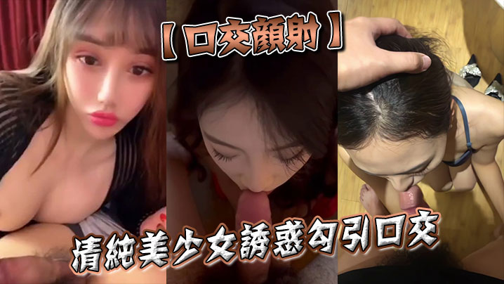 口交颜射清纯美少女诱惑勾引口交.