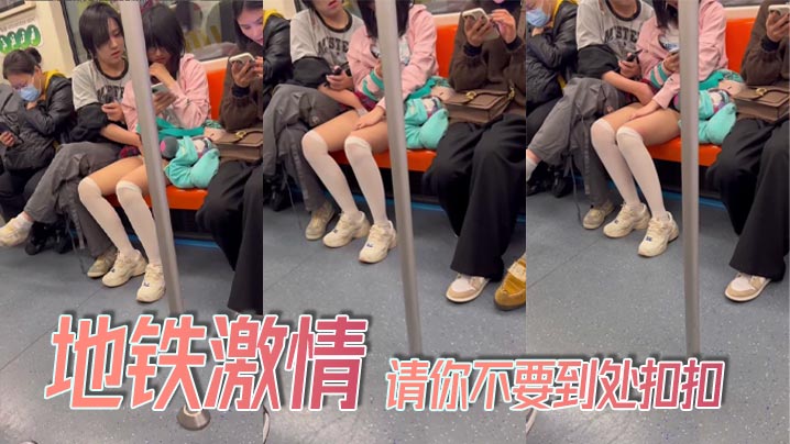 地铁激情_请你不要到处扣扣.