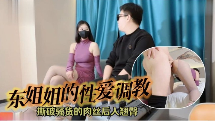 东姐姐的性爱调教撕破骚货的肉丝后入翘臀.