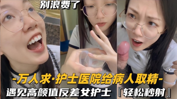 护士医院.给病人取精遇见高颜值反差女护士轻松秒射