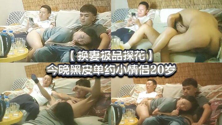 换妻极品.探花今晚黑皮单约小情侣20岁绿帽男拍摄刺激