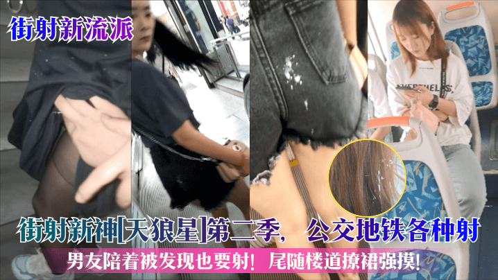 街射新流派街射新神天狼星第二.季公交地铁各种射男友陪着被发现也要射尾随楼道撩裙强摸