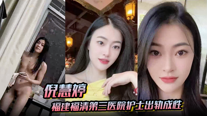 倪慧婷福建福清第三医院护士出.轨成性喜欢吞精被拍屁股口活技术嘎嘎好跟多任男友交往惯性出轨被曝光