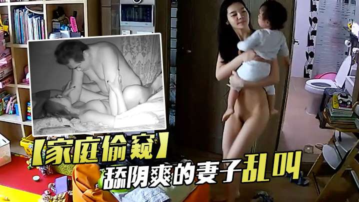 家庭偷窥老夫妻啪啪舔阴爽的妻子乱叫.